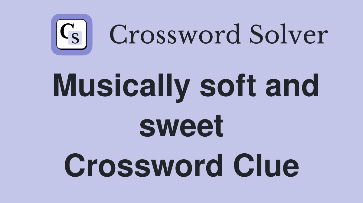 Musically soft and sweet Crossword Clue Answers Crossword Solver